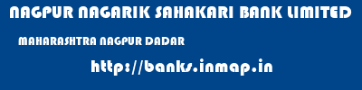 NAGPUR NAGARIK SAHAKARI BANK LIMITED  MAHARASHTRA NAGPUR DADAR   banks information 
